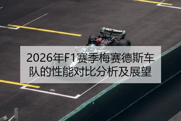 2026年F1赛季梅赛德斯车队的性能对比分析及展望