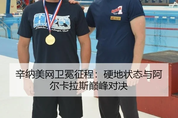 辛纳美网卫冕征程：硬地状态与阿尔卡拉斯巅峰对决