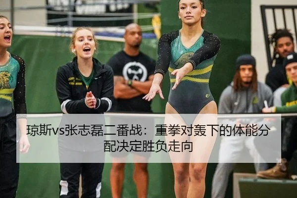 琼斯vs张志磊二番战：重拳对轰下的体能分配决定胜负走向