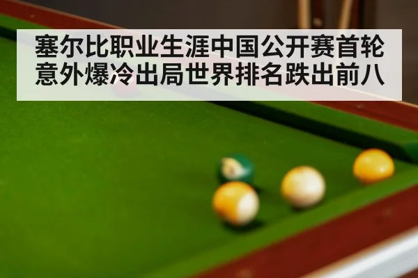 塞尔比职业生涯中国公开赛首轮意外爆冷出局世界排名跌出前八